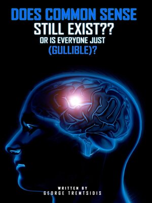 cover image of Does common sense still Exist?? OR IS EVERYONE just (Gullible)!